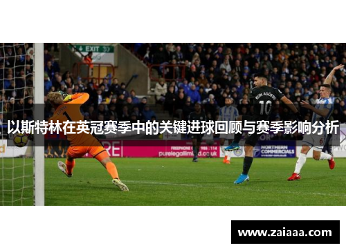 以斯特林在英冠赛季中的关键进球回顾与赛季影响分析