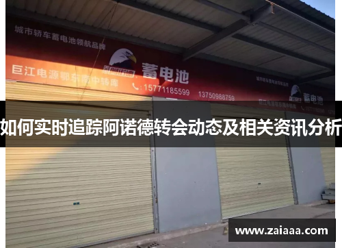 如何实时追踪阿诺德转会动态及相关资讯分析