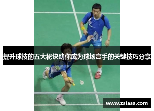 提升球技的五大秘诀助你成为球场高手的关键技巧分享