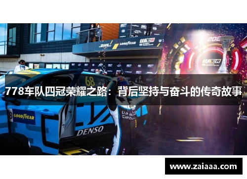 778车队四冠荣耀之路：背后坚持与奋斗的传奇故事